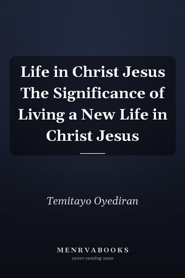 Life in Christ Jesus The Significance of Living a New Life in Christ Jesus