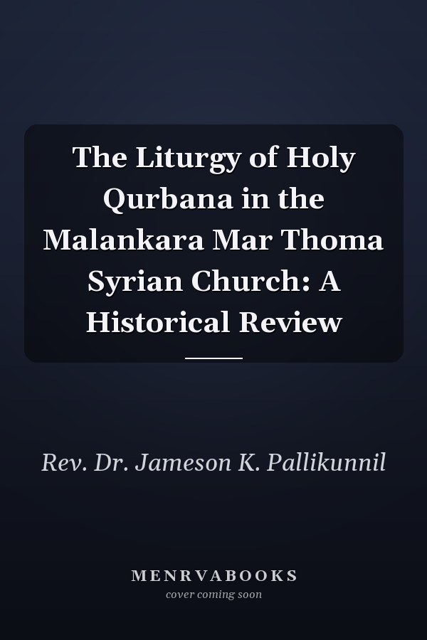 The Liturgy of Holy Qurbana in the Malankara Mar Thoma Syrian Church: A Historical Review
