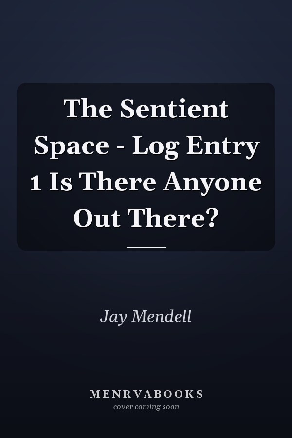 The Sentient Space - Log Entry 1 Is There Anyone Out There?
