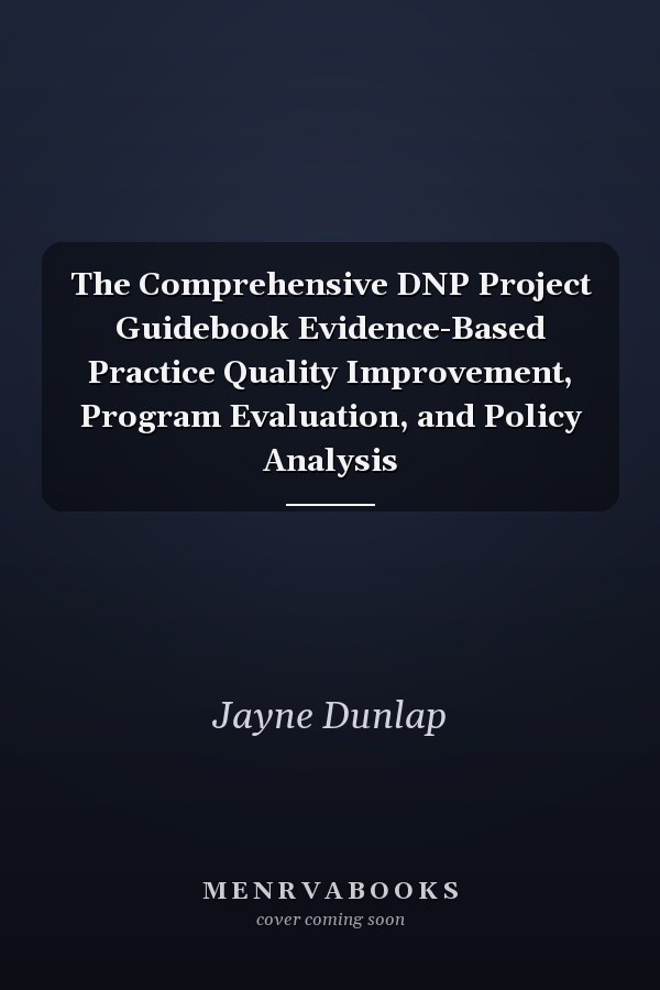 The Comprehensive DNP Project Guidebook Evidence-Based Practice Quality Improvement, Program Evaluation, and Policy Analysis