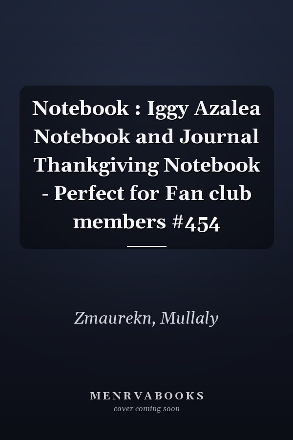 Notebook : Iggy Azalea Notebook and Journal Thankgiving Notebook - Perfect for Fan club members #454