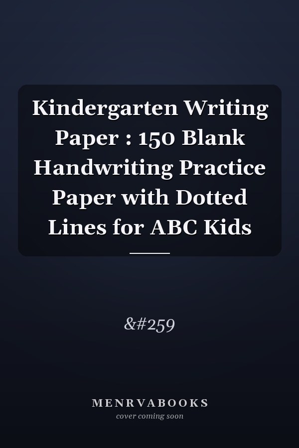 Kindergarten Writing Paper : 150 Blank Handwriting Practice Paper with Dotted Lines for ABC Kids