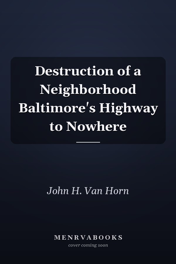 Destruction of a Neighborhood Baltimore's Highway to Nowhere