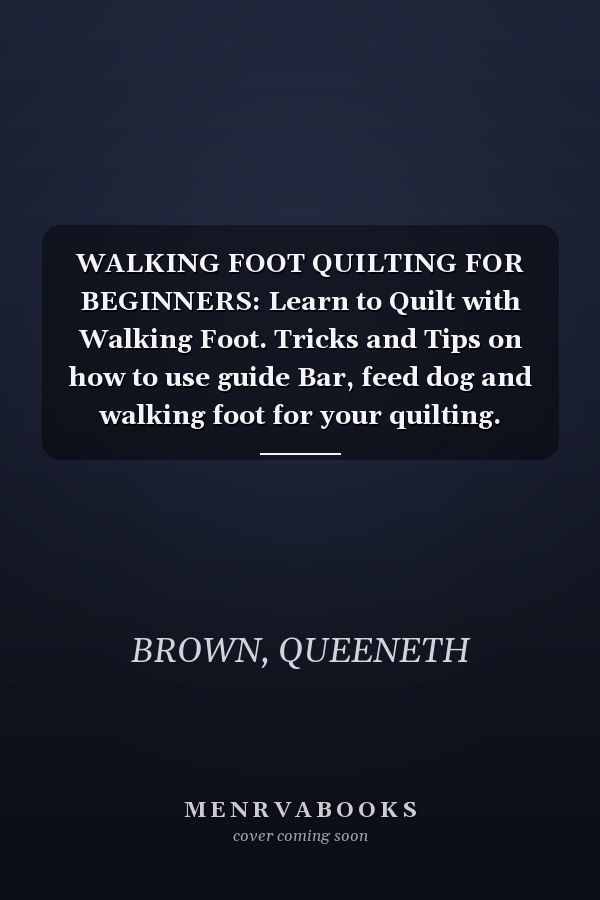 WALKING FOOT QUILTING FOR BEGINNERS: Learn to Quilt with Walking Foot. Tricks and Tips on how to use guide Bar, feed dog and walking foot for your quilting.