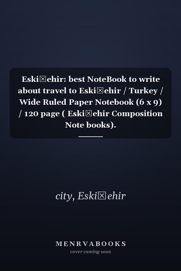 Eskişehir: best NoteBook to write about travel to Eskişehir / Turkey / Wide Ruled Paper Notebook (6 x 9) / 120 page ( Eskişehir Composition Note books).