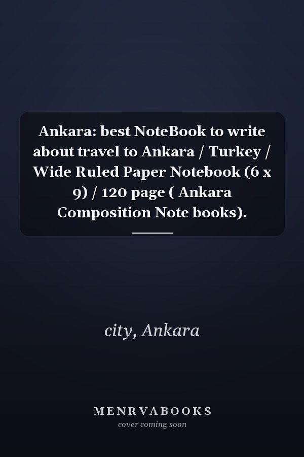 Ankara: best NoteBook to write about travel to Ankara / Turkey / Wide Ruled Paper Notebook (6 x 9) / 120 page ( Ankara Composition Note books).