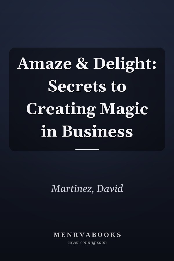 Amaze & Delight: Secrets to Creating Magic in Business
