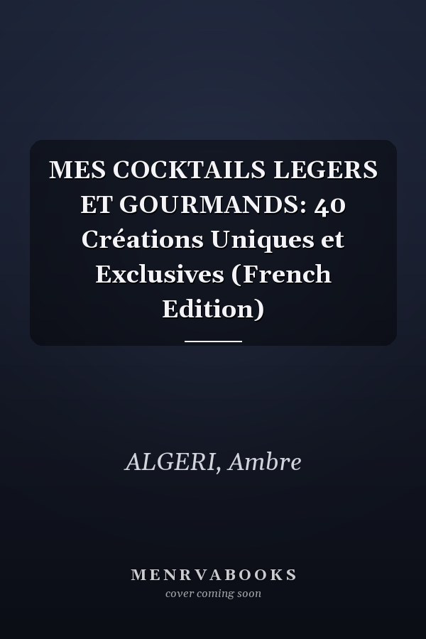 MES COCKTAILS LEGERS ET GOURMANDS: 40 Créations Uniques et Exclusives (French Edition)