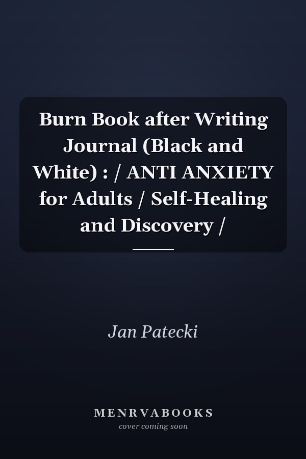 Burn Book after Writing Journal (Black and White) : / ANTI ANXIETY for Adults / Self-Healing and Discovery /