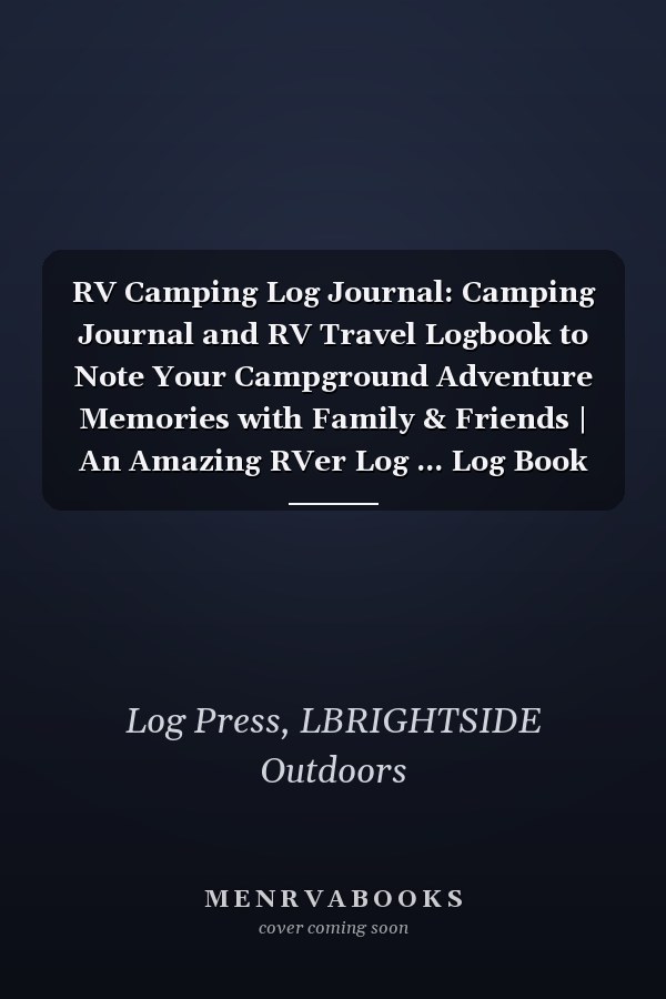 RV Camping Log Journal: Camping Journal and RV Travel Logbook to Note Your Campground Adventure Memories with Family & Friends | An Amazing RVer Log ... Log Book Journal For Summer Trip Lovers