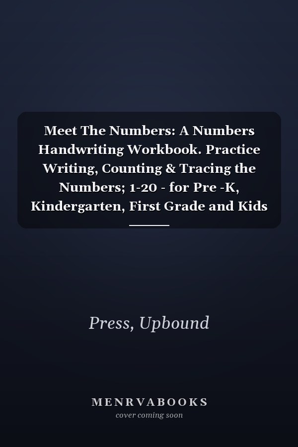 Meet The Numbers: A Numbers Handwriting Workbook. Practice Writing, Counting & Tracing the Numbers; 1-20 - for Pre -K, Kindergarten, First Grade and Kids Ages 3-6 (Upbound Kids: School Essentials)