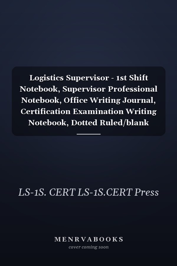 Logistics Supervisor - 1st Shift Notebook, Supervisor Professional Notebook, Office Writing Journal, Certification Examination Writing Notebook, Dotted Ruled/blank Double-Sided Sheets : Large Format, 8. 5 X 11 , 140 Pages, Glossy Cover Pages