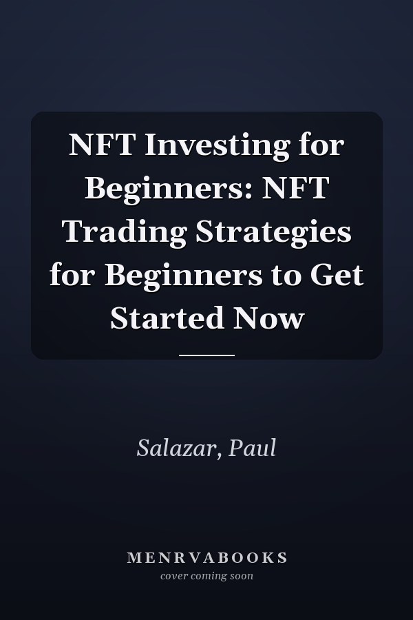NFT Investing for Beginners: NFT Trading Strategies for Beginners to Get Started Now