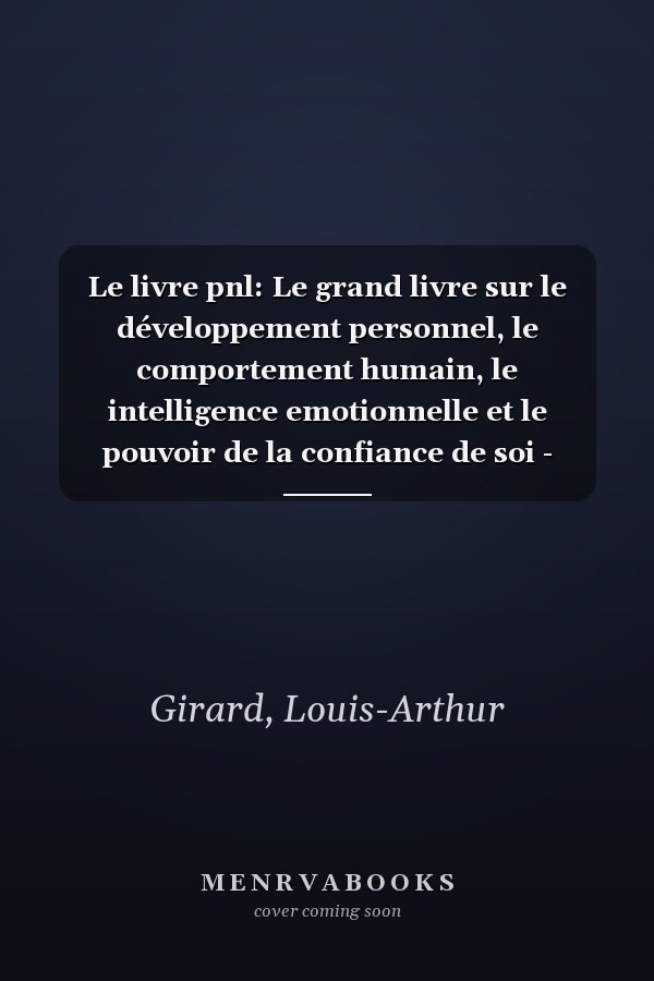 Le livre pnl: Le grand livre sur le développement personnel, le comportement humain, le intelligence emotionnelle et le pouvoir de la confiance de soi - Inclus pnl exercices (French Edition)