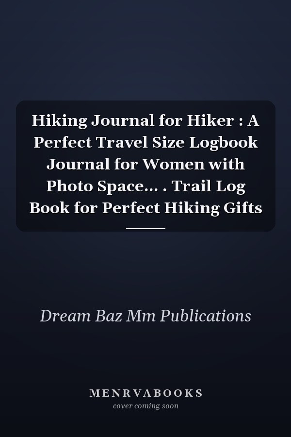Hiking Journal for Hiker : A Perfect Travel Size Logbook Journal for Women with Photo Space... . Trail Log Book for Perfect Hiking Gifts