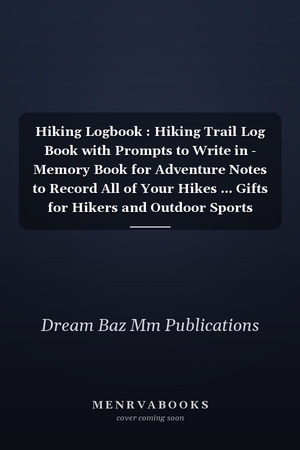 Hiking Logbook : Hiking Trail Log Book with Prompts to Write in - Memory Book for Adventure Notes to Record All of Your Hikes ... Gifts for Hikers and Outdoor Sports Lovers