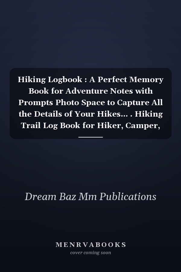 Hiking Logbook : A Perfect Memory Book for Adventure Notes with Prompts Photo Space to Capture All the Details of Your Hikes... . Hiking Trail Log Book for Hiker, Camper, and Travelers