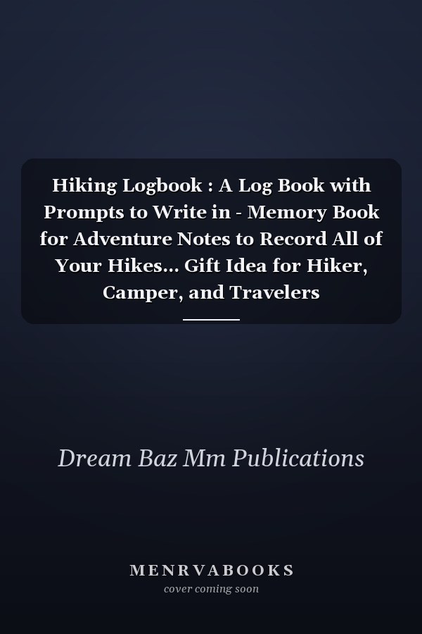 Hiking Logbook : A Log Book with Prompts to Write in - Memory Book for Adventure Notes to Record All of Your Hikes... Gift Idea for Hiker, Camper, and Travelers