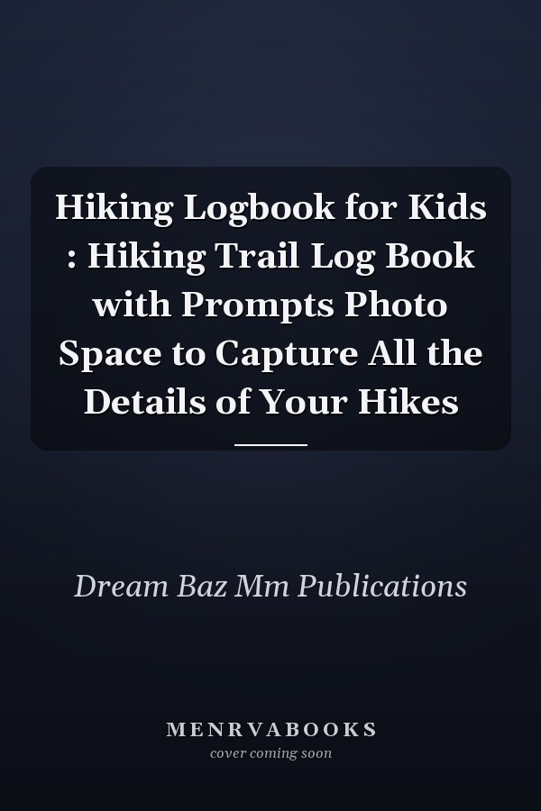 Hiking Logbook for Kids : Hiking Trail Log Book with Prompts Photo Space to Capture All the Details of Your Hikes
