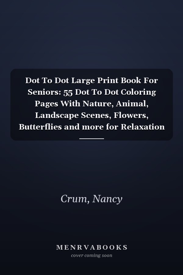 Dot To Dot Large Print Book For Seniors: 55 Dot To Dot Coloring Pages With Nature, Animal, Landscape Scenes, Flowers, Butterflies and more for Relaxation and Stress Relief