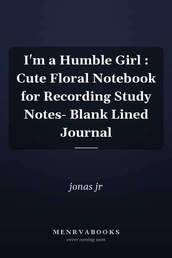 I'm a Humble Girl : Cute Floral Notebook for Recording Study Notes- Blank Lined Journal