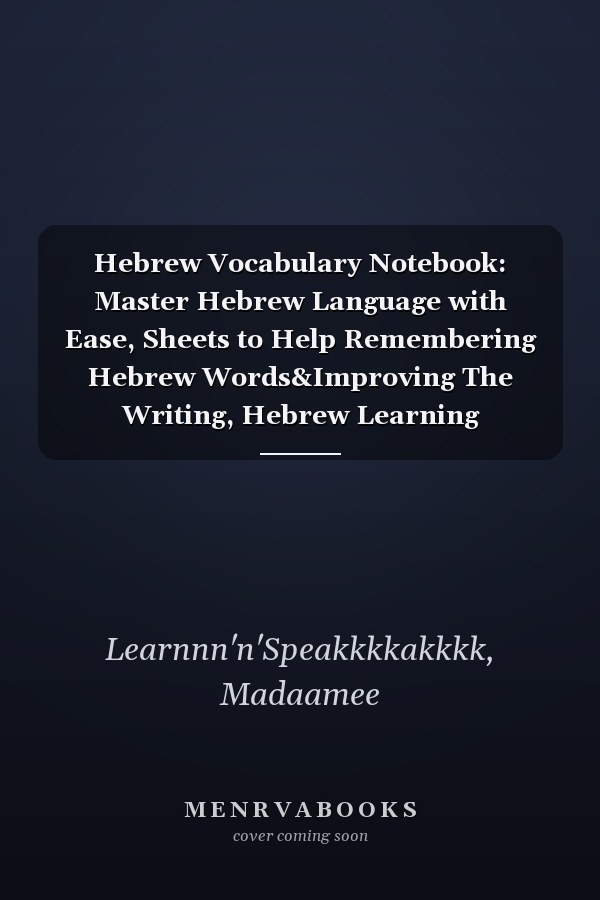 Hebrew Vocabulary Notebook: Master Hebrew Language with Ease, Sheets to Help Remembering Hebrew Words&Improving The Writing, Hebrew Learning Workbook, ... Down Hebrew Words with their Translations