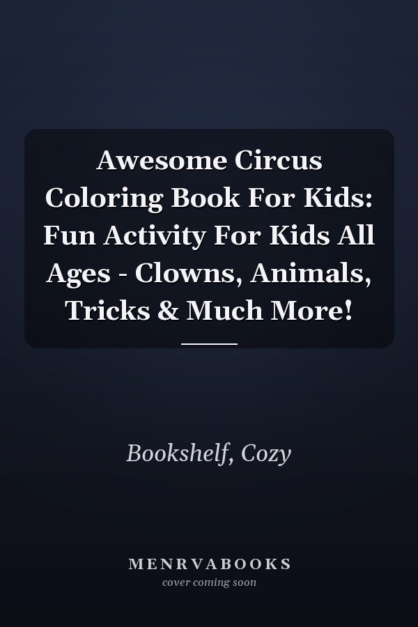Awesome Circus Coloring Book For Kids: Fun Activity For Kids All Ages - Clowns, Animals, Tricks & Much More!