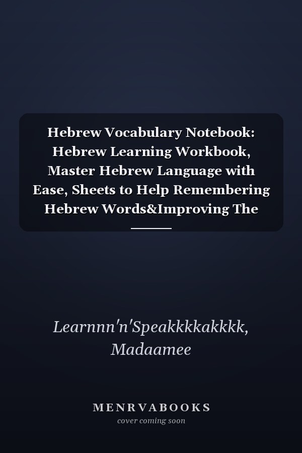 Hebrew Vocabulary Notebook: Hebrew Learning Workbook, Master Hebrew Language with Ease, Sheets to Help Remembering Hebrew Words&Improving The Writing, ... Down Hebrew Words with their Translations