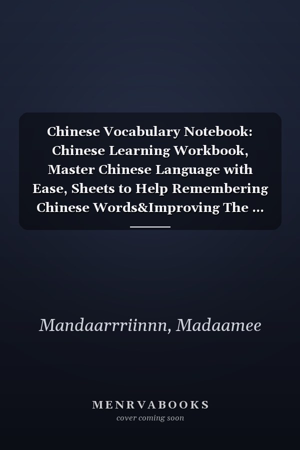 Chinese Vocabulary Notebook: Chinese Learning Workbook, Master Chinese Language with Ease, Sheets to Help Remembering Chinese Words&Improving The ... Down Chinese Words with their Translations