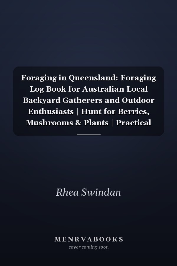 Foraging in Queensland: Foraging Log Book for Australian Local Backyard Gatherers and Outdoor Enthusiasts | Hunt for Berries, Mushrooms & Plants | Practical Woods Exploration