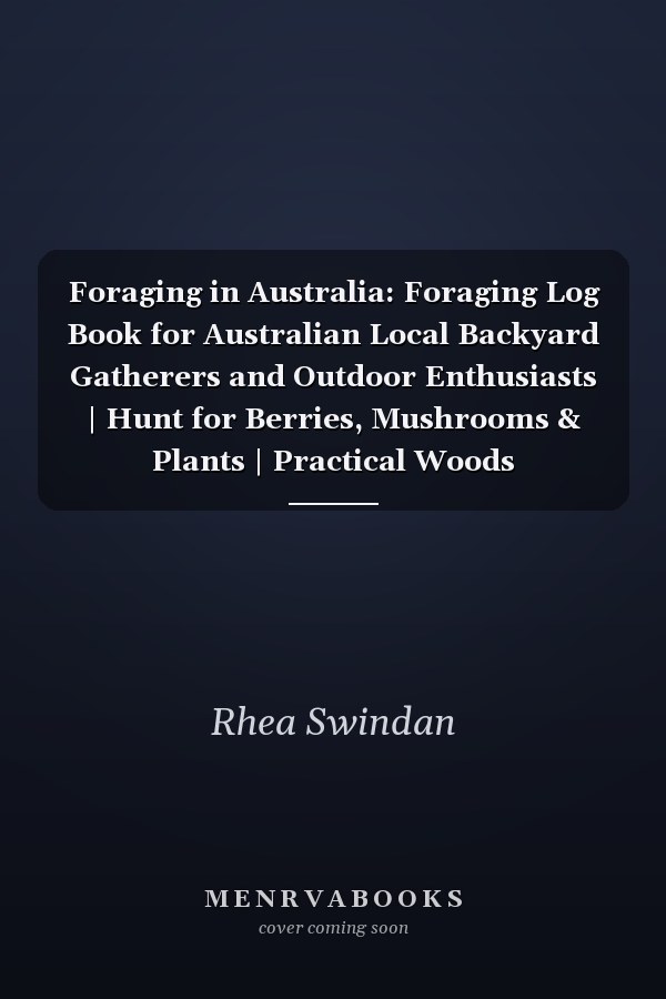 Foraging in Australia: Foraging Log Book for Australian Local Backyard Gatherers and Outdoor Enthusiasts | Hunt for Berries, Mushrooms & Plants | Practical Woods Exploration
