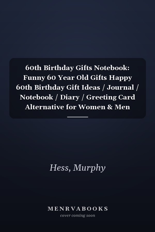 60th Birthday Gifts Notebook: Funny 60 Year Old Gifts Happy 60th Birthday Gift Ideas / Journal / Notebook / Diary / Greeting Card Alternative for Women & Men