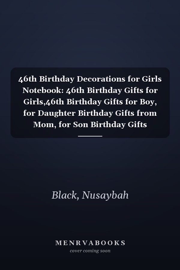 46th Birthday Decorations for Girls Notebook: 46th Birthday Gifts for Girls,46th Birthday Gifts for Boy, for Daughter Birthday Gifts from Mom, for Son Birthday Gifts