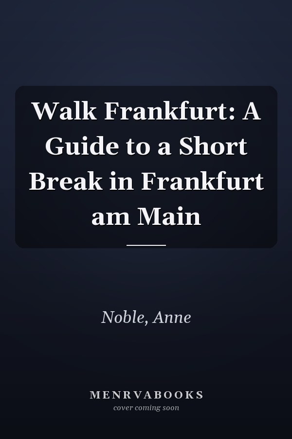 Walk Frankfurt: A Guide to a Short Break in Frankfurt am Main