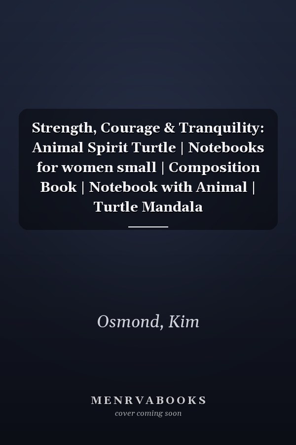 Strength, Courage & Tranquility: Animal Spirit Turtle | Notebooks for women small | Composition Book | Notebook with Animal | Turtle Mandala