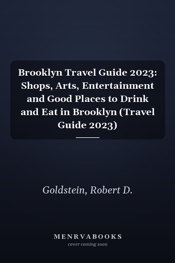 Brooklyn Travel Guide 2023: Shops, Arts, Entertainment and Good Places to Drink and Eat in Brooklyn (Travel Guide 2023)