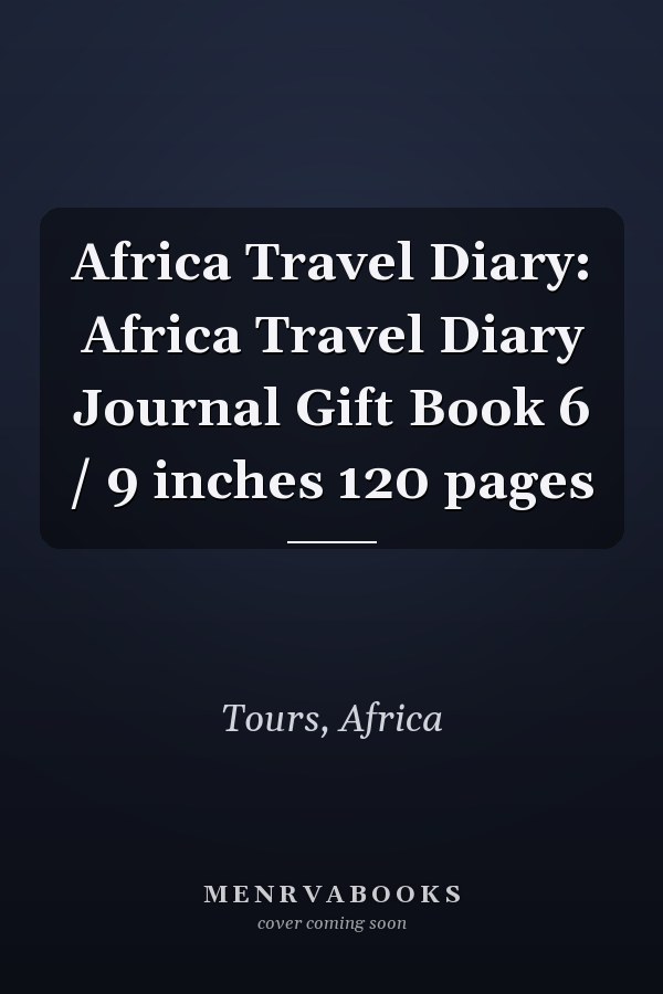 Africa Travel Diary: Africa Travel Diary Journal Gift Book 6 / 9 inches 120 pages