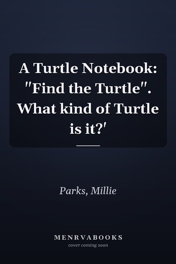 A Turtle Notebook: "Find the Turtle". What kind of Turtle is it?'