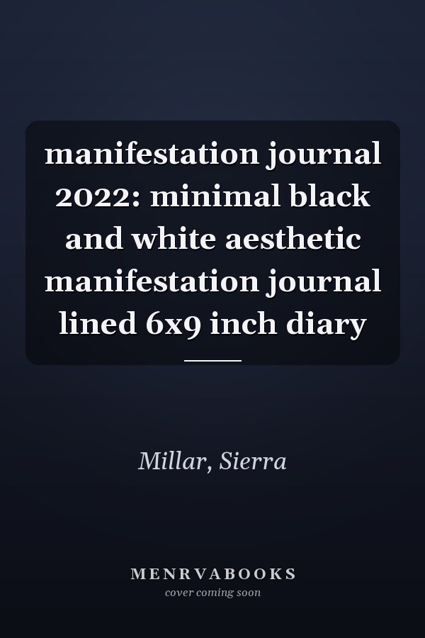 manifestation journal 2022: minimal black and white aesthetic manifestation journal lined 6x9 inch diary