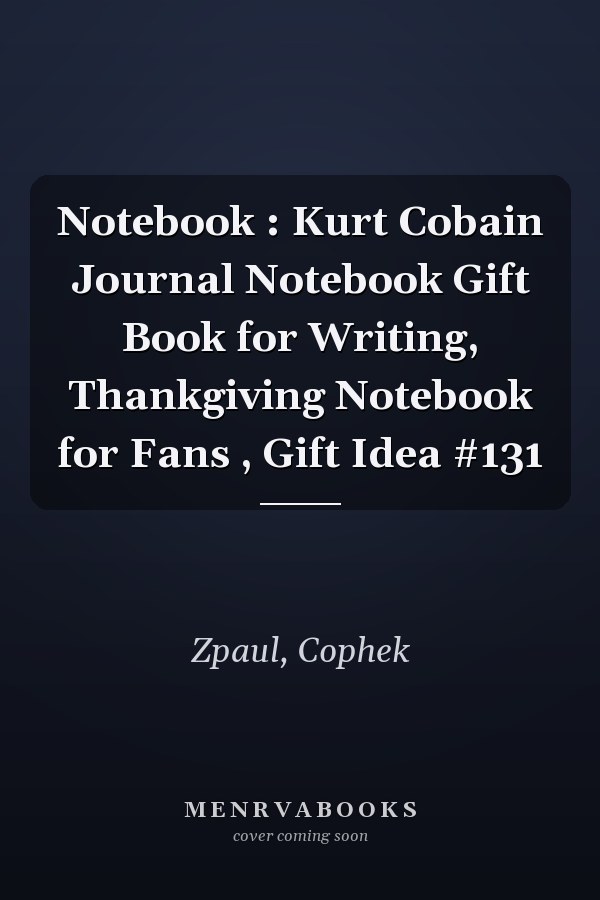 Notebook : Kurt Cobain Journal Notebook Gift Book for Writing, Thankgiving Notebook for Fans , Gift Idea #131