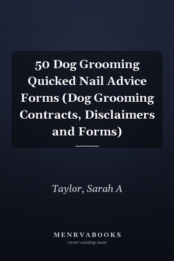 50 Dog Grooming Quicked Nail Advice Forms (Dog Grooming Contracts, Disclaimers and Forms)