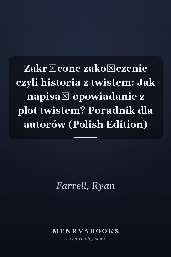 Zakręcone zakończenie czyli historia z twistem: Jak napisać opowiadanie z plot twistem? Poradnik dla autorów (Polish Edition)