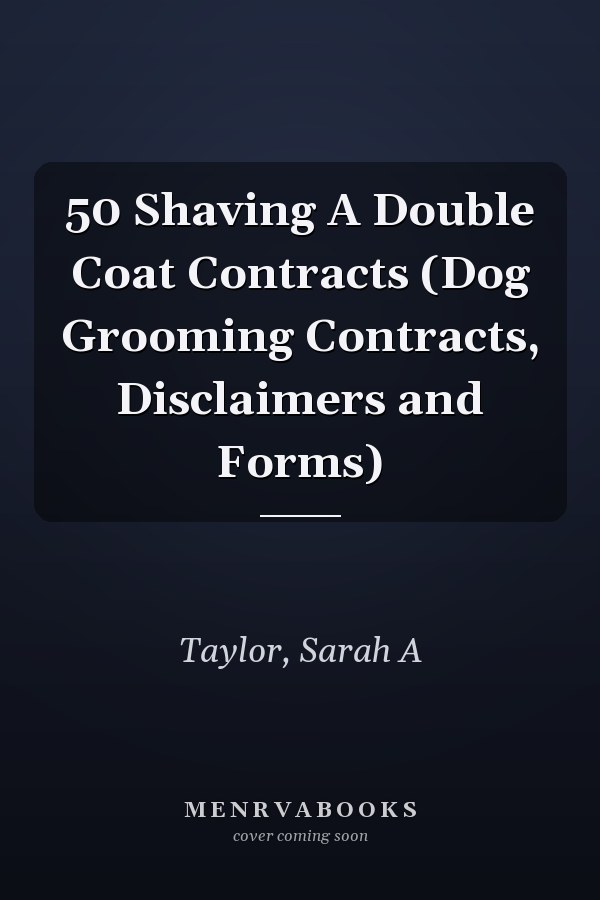 50 Shaving A Double Coat Contracts (Dog Grooming Contracts, Disclaimers and Forms)