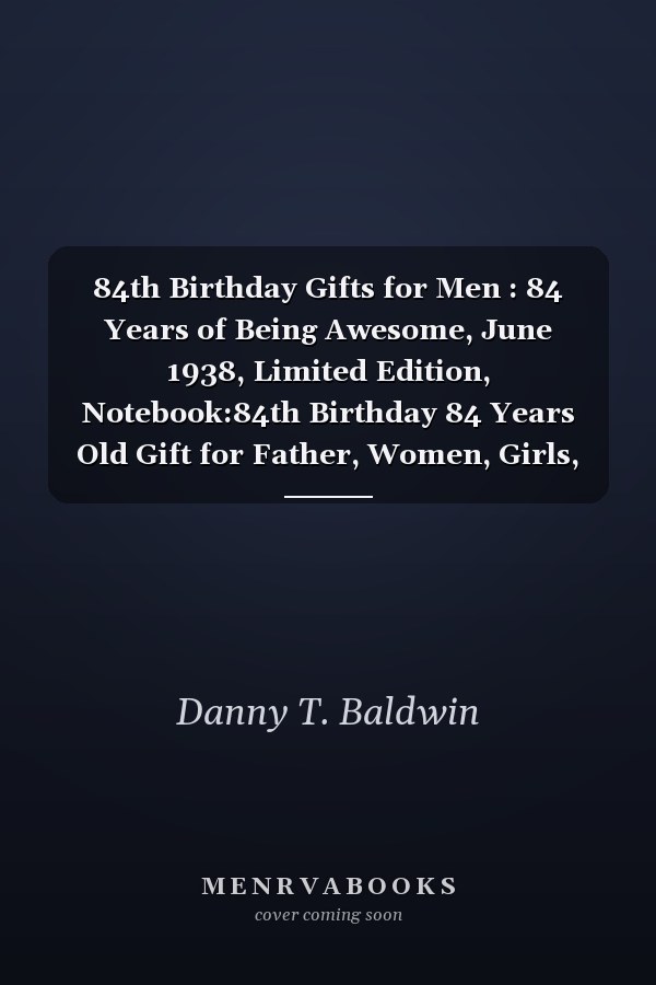 84th Birthday Gifts for Men : 84 Years of Being Awesome, June 1938, Limited Edition, Notebook:84th Birthday 84 Years Old Gift for Father, Women, Girls, Son, Daughter, Mother, Brothers 84th Birthday Notebook, Present for 84 Year Old