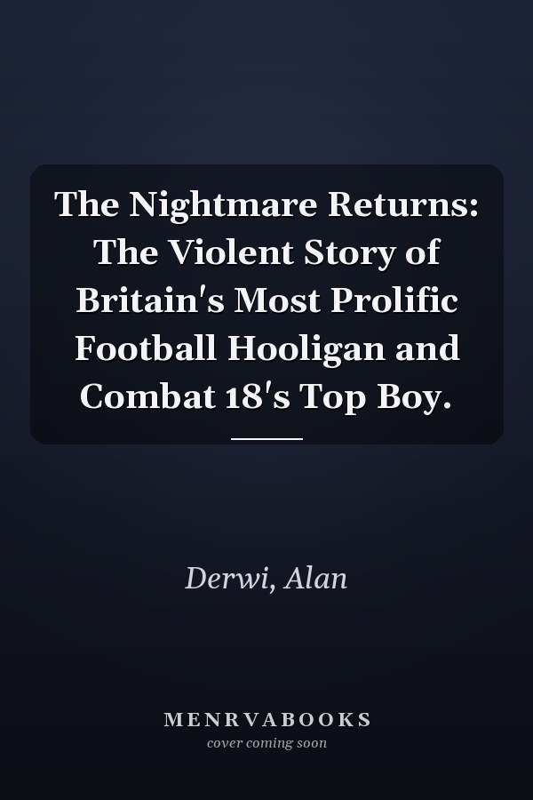 The Nightmare Returns: The Violent Story of Britain's Most Prolific Football Hooligan and Combat 18's Top Boy.