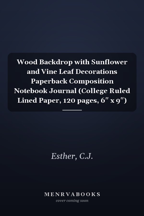 Wood Backdrop with Sunflower and Vine Leaf Decorations Paperback Composition Notebook Journal (College Ruled Lined Paper, 120 pages, 6" x 9")