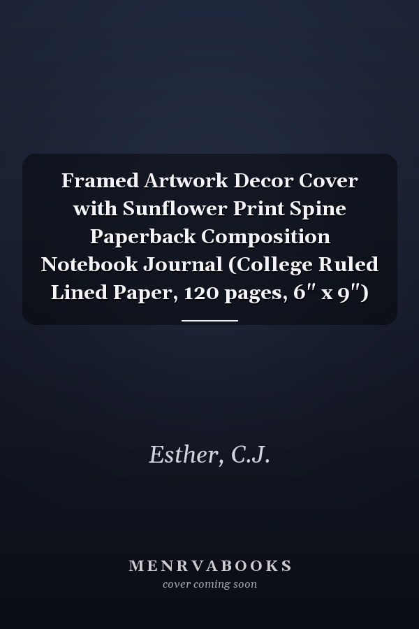 Framed Artwork Decor Cover with Sunflower Print Spine Paperback Composition Notebook Journal (College Ruled Lined Paper, 120 pages, 6" x 9")