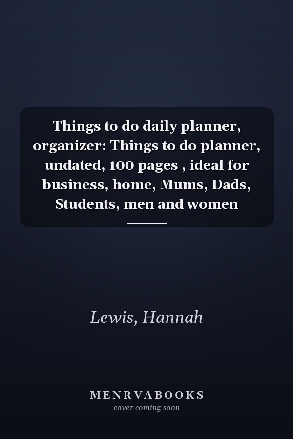 Things to do daily planner, organizer: Things to do planner, undated, 100 pages , ideal for business, home, Mums, Dads, Students, men and women