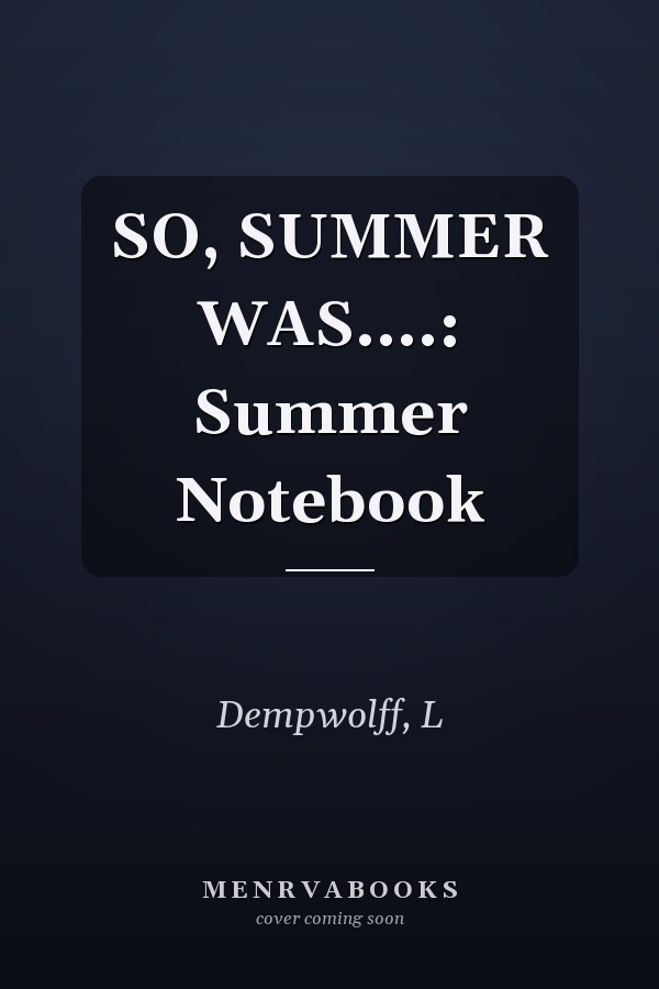 SO, SUMMER WAS....: Summer Notebook