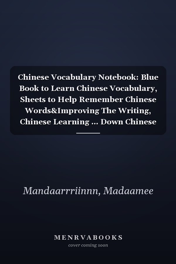 Chinese Vocabulary Notebook: Blue Book to Learn Chinese Vocabulary, Sheets to Help Remember Chinese Words&Improving The Writing, Chinese Learning ... Down Chinese Words with their Translations